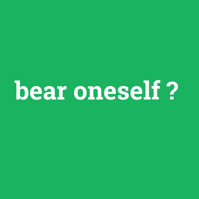bear oneself, bear oneself nedir ,bear oneself ne demek
