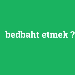 bedbaht etmek