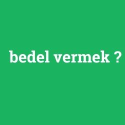 bedel vermek