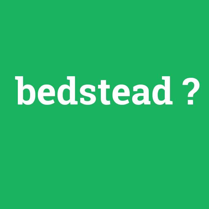 bedstead, bedstead nedir ,bedstead ne demek