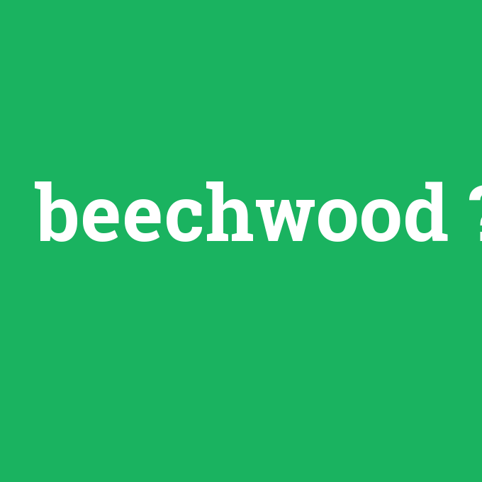 beechwood, beechwood nedir ,beechwood ne demek