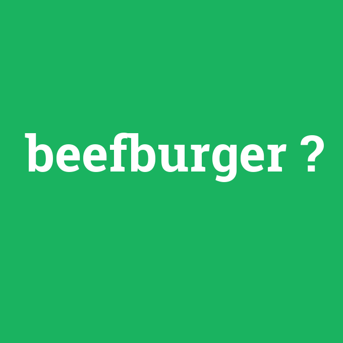 beefburger, beefburger nedir ,beefburger ne demek