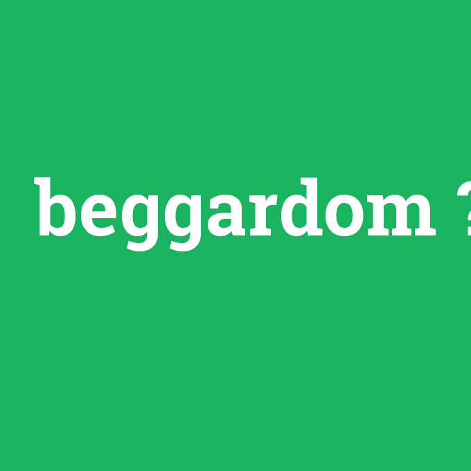 beggardom, beggardom nedir ,beggardom ne demek