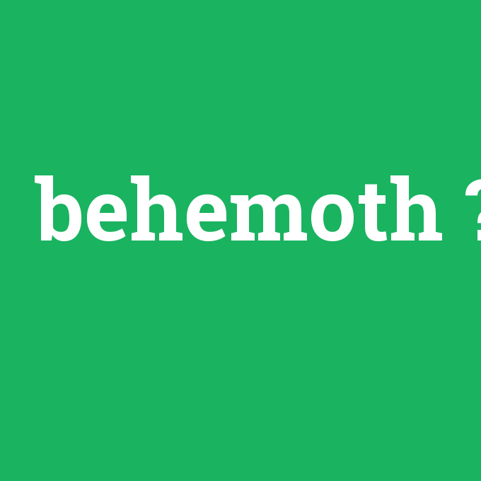behemoth, behemoth nedir ,behemoth ne demek