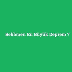 Beklenen En Büyük Deprem