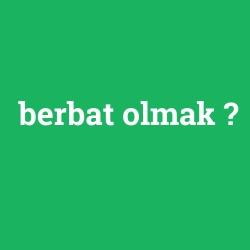 berbat olmak