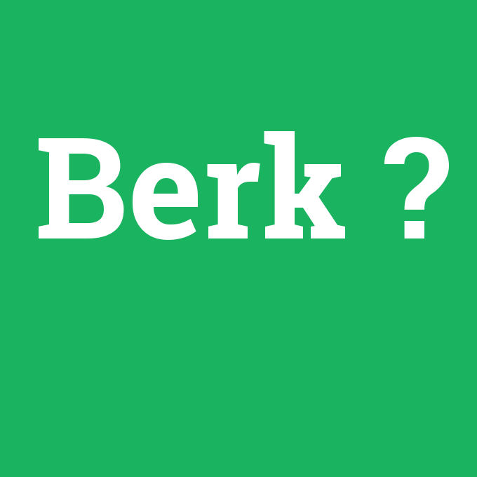 Berk, Berk nedir ,Berk ne demek