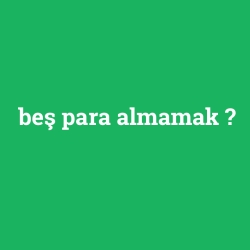 beş para almamak