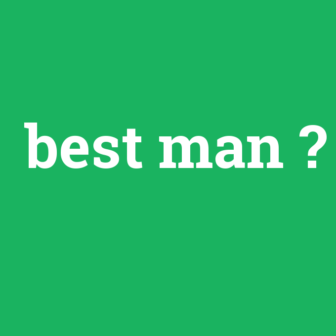 best man, best man nedir ,best man ne demek