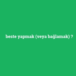 beste yapmak (veya bağlamak)