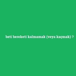 beti bereketi kalmamak (veya kaçmak)