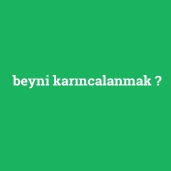 beyni karıncalanmak