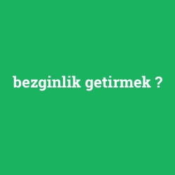 bezginlik getirmek