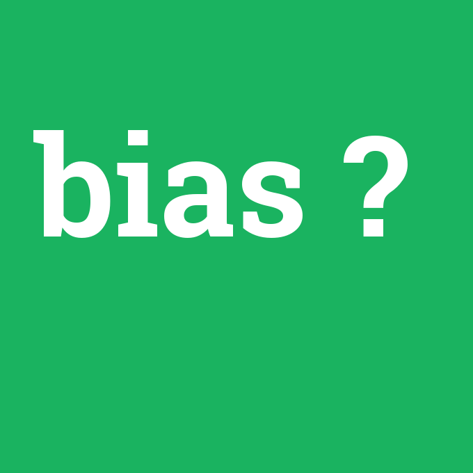 bias, bias nedir ,bias ne demek