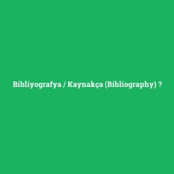 Bibliyografya / Kaynakça (Bibliography)