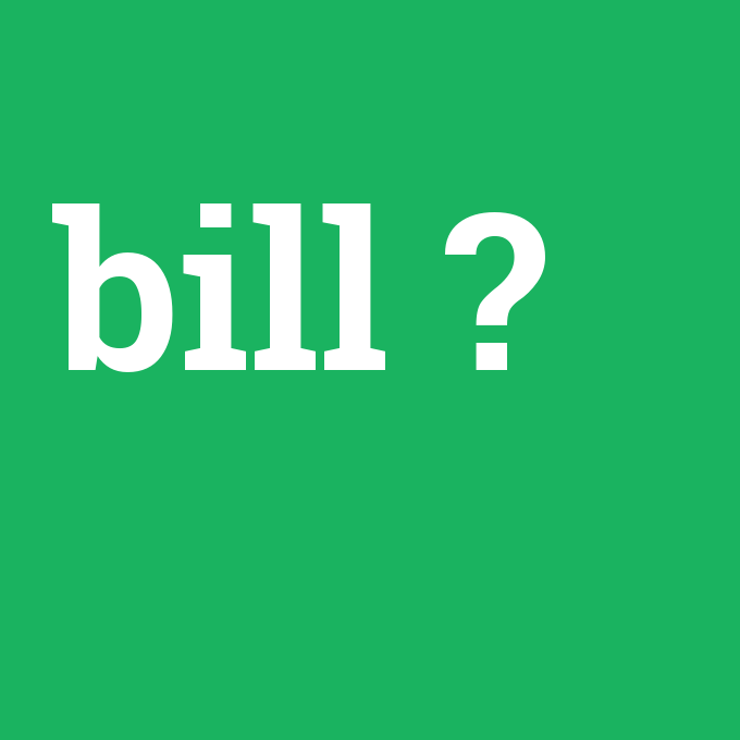 bill, bill nedir ,bill ne demek