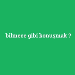 bilmece gibi konuşmak