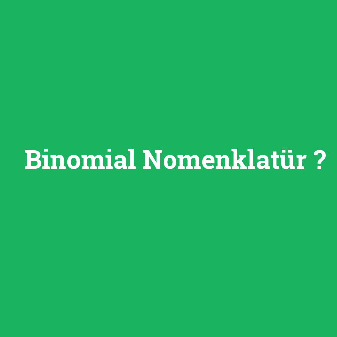 Binomial Nomenklatür, Binomial Nomenklatür nedir ,Binomial Nomenklatür ne demek