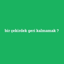 bir çekirdek geri kalmamak foto galeri