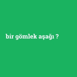 bir gömlek aşağı