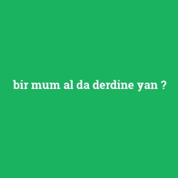bir mum al da derdine yan foto galeri
