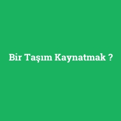 Bir Taşım Kaynatmak