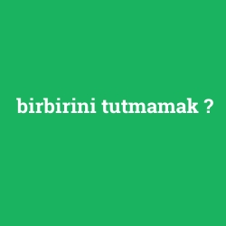 birbirini tutmamak