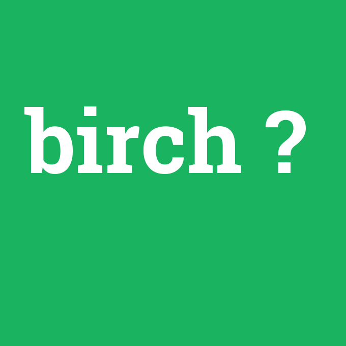 birch, birch nedir ,birch ne demek