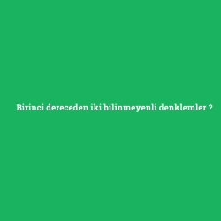 Birinci dereceden iki bilinmeyenli denklemler