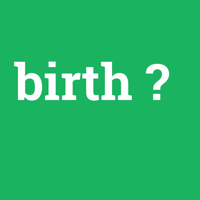 birth, birth nedir ,birth ne demek