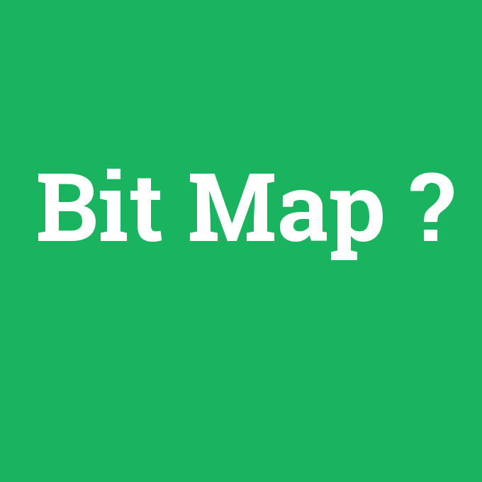 Bit Map, Bit Map nedir ,Bit Map ne demek