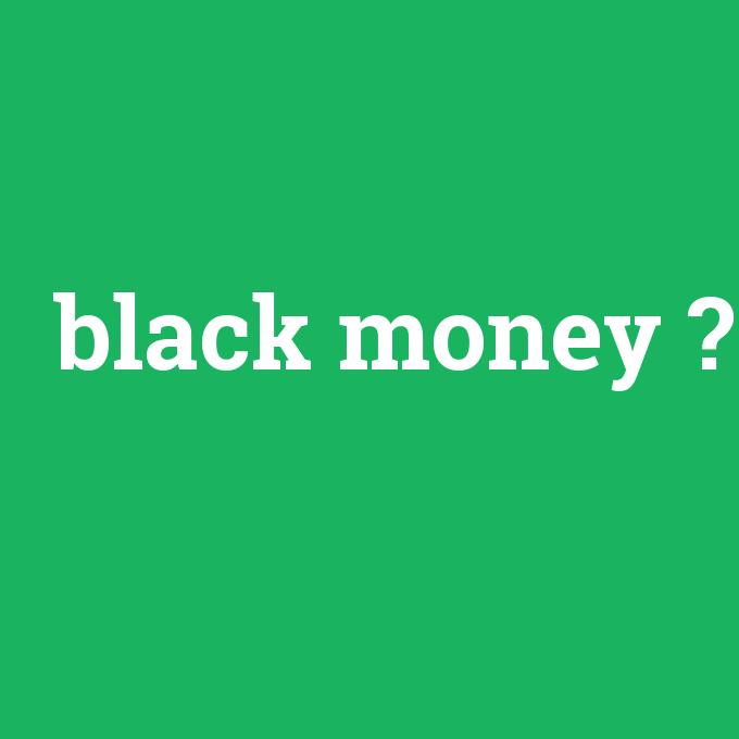 black money, black money nedir ,black money ne demek