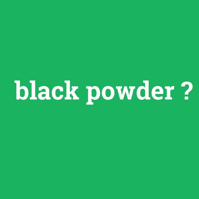 black powder, black powder nedir ,black powder ne demek