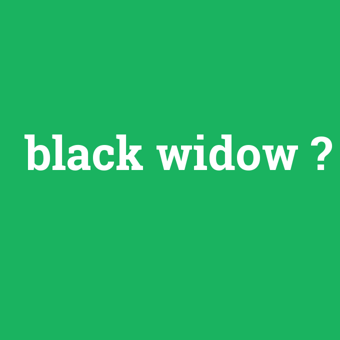 black widow, black widow nedir ,black widow ne demek