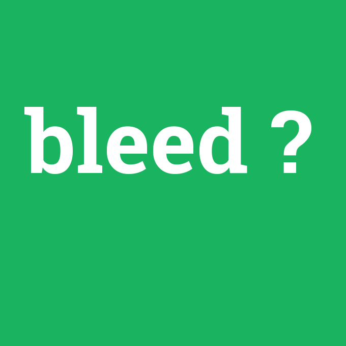 bleed, bleed nedir ,bleed ne demek