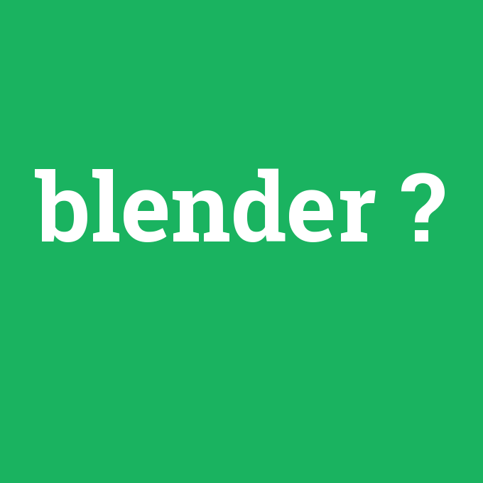 blender, blender nedir ,blender ne demek