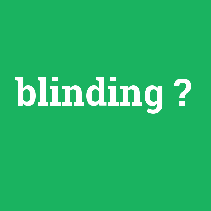 blinding, blinding nedir ,blinding ne demek