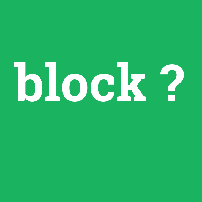 block, block nedir ,block ne demek