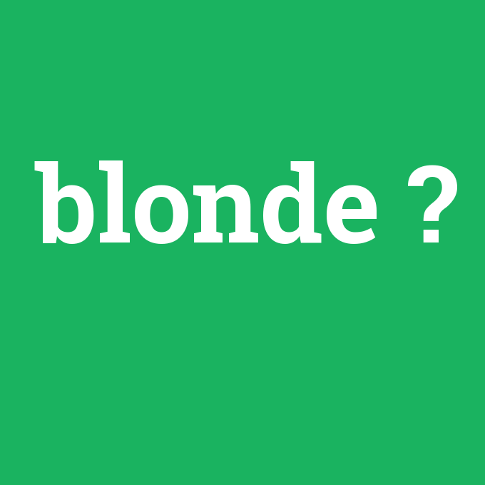 blonde, blonde nedir ,blonde ne demek