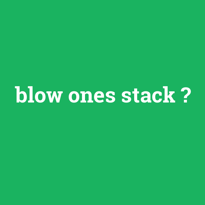 blow ones stack, blow ones stack nedir ,blow ones stack ne demek