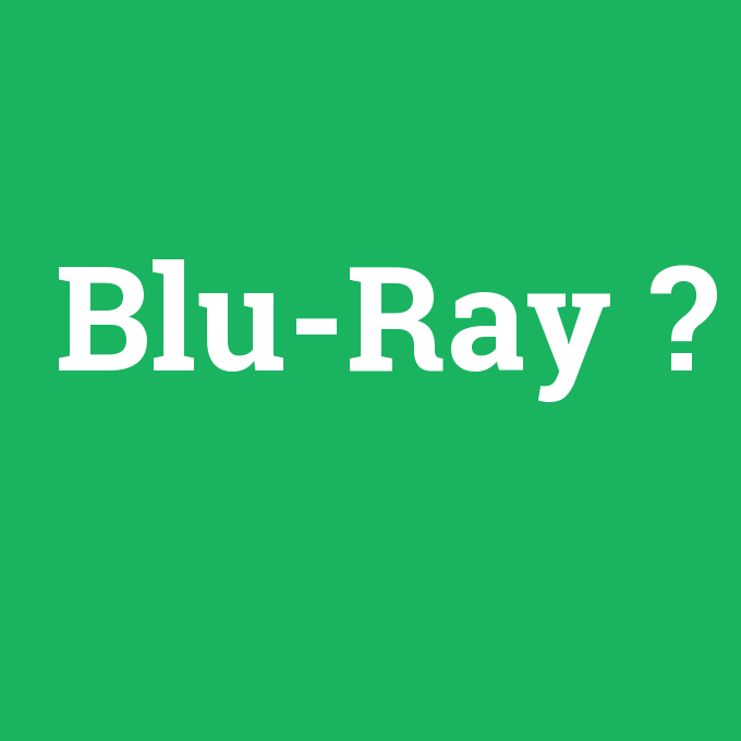 Blu-Ray, Blu-Ray nedir ,Blu-Ray ne demek