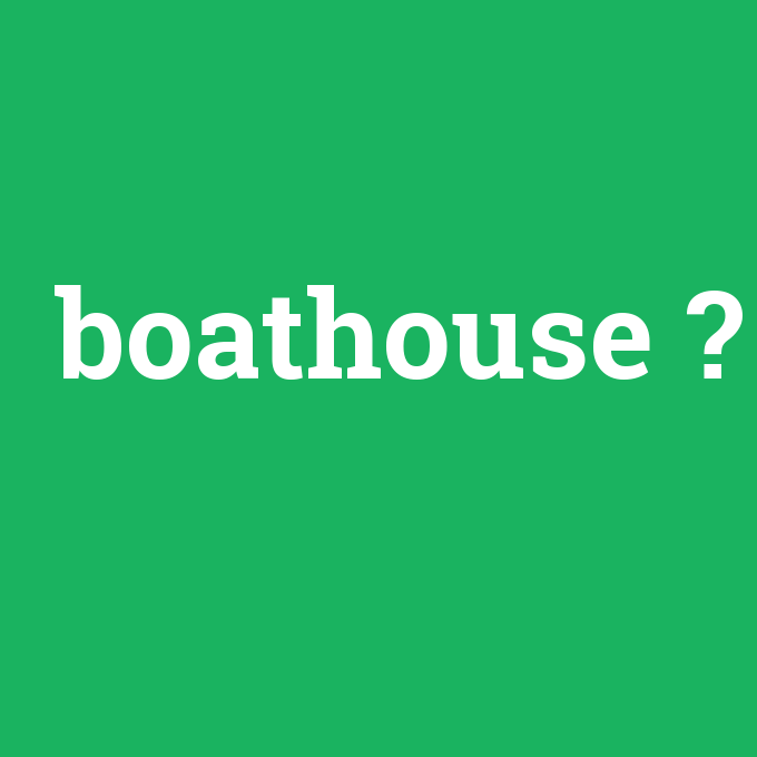 boathouse, boathouse nedir ,boathouse ne demek