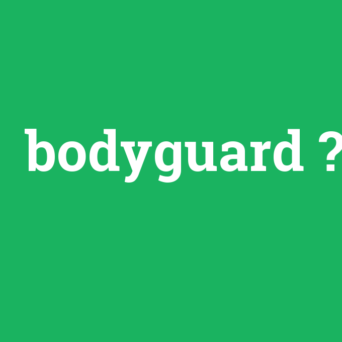 bodyguard, bodyguard nedir ,bodyguard ne demek