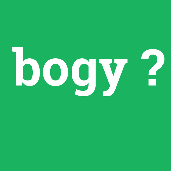 bogy, bogy nedir ,bogy ne demek