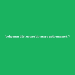 bohçanın dört ucunu bir araya getirememek