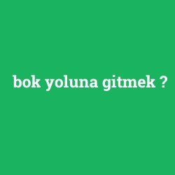 bok yoluna gitmek