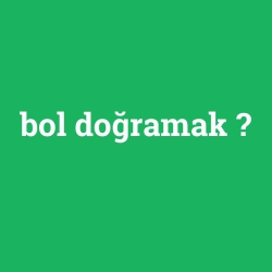 bol doğramak