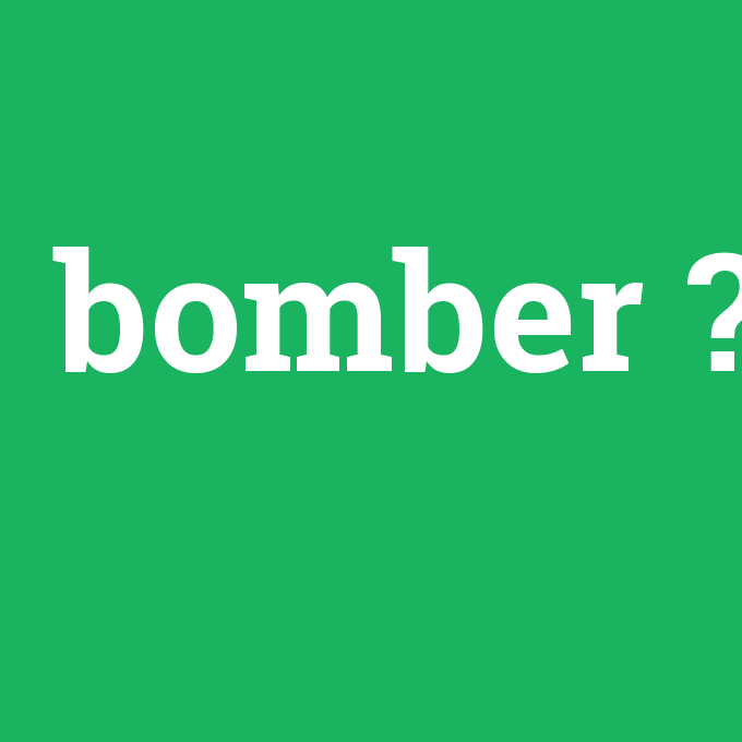 bomber, bomber nedir ,bomber ne demek