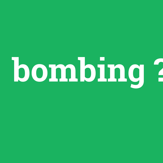 bombing, bombing nedir ,bombing ne demek