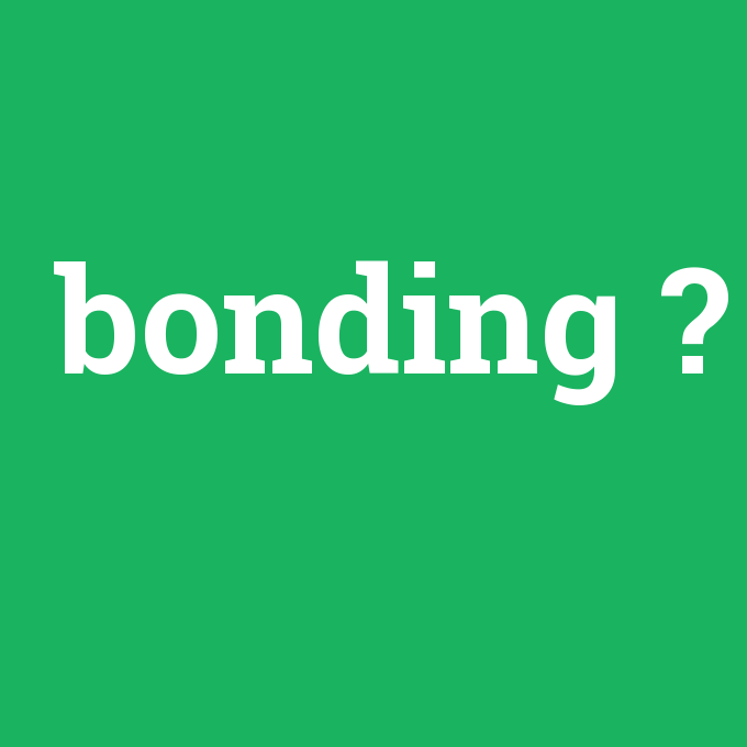 bonding, bonding nedir ,bonding ne demek